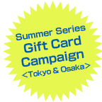 Summer Series Gift Card Campaign Tokyo & Osaka