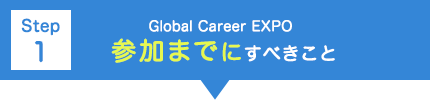 【Step 1】Global Career EXPO参加までにすべきこと